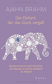 book cover of Der Elefant, der das Glück vergaß: Buddhistische Geschichten, um Freude in jedem Moment zu finden by Ajahn Brahm