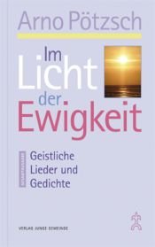book cover of Im Licht der Ewigkeit: Geistliche Lieder und Gedichte - Gesamtausgabe by Arno Pötzsch
