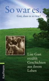 book cover of So war es. Gut, dass es so war!: Lise Gast erzählt Geschichten aus ihrem Leben by Lise Gast