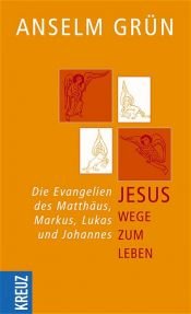 book cover of Jesus - Wege zum Leben. Die Evangelien des Matthäus, Markus, Lukas und Johannes by Anselm Grün