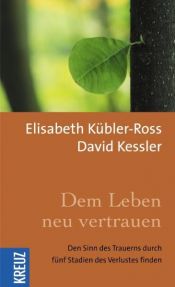book cover of Dem Leben neu vertrauen : den Sinn des Trauerns durch die fünf Stadien des Verlustes finden by Elisabeth Kübler-Ross