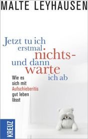 book cover of Jetzt tu ich erstmal nichts - und dann warte ich ab: Wie es sich mit Aufschieberitis gut leben lässt by Malte Leyhausen