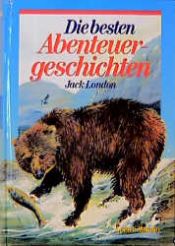 book cover of Die besten Abenteuergeschichten : ["Alaska Kid" und andere Romane] by 傑克·倫敦