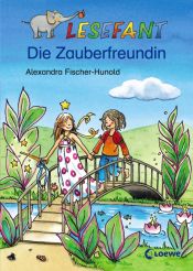 book cover of Lesefant. Die Zauberfreundin by Alexandra Fischer-Hunold