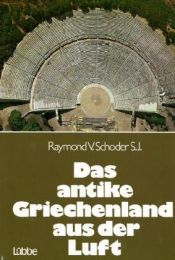 book cover of Das antike Griechenland aus der Luft by Raymond V. Schoder