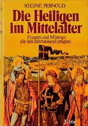 book cover of Die Heiligen im Mittelalter. Frauen und Männer, die ein Jahrtausend prägten. by Régine Pernoud
