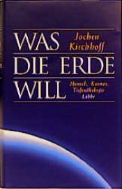 book cover of Was die Erde will. Mensch - Kosmos - Tiefenökologie by Jochen Kirchhoff