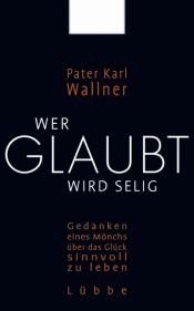 book cover of Wer glaubt wird selig by Karl Josef Wallner