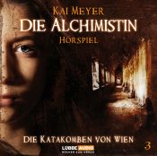 book cover of Die Alchimistin: Die Alchimistin: Die Alchimistin - Teil 3: Die Katakomben von Wien: Tl 3: Die Katakomben von Wien: Tl 3 by Kai Meyer
