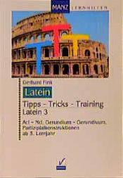 book cover of Tipps, Tricks, Training Latein, Bd.3, AcI, NcI, Gerundium, Gerundivum, Partizipialkonstruktionen by Gerhard Fink