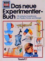 book cover of Was ist Was. Das neue Experimentier- Buch. 150 einfache Experimente aus Physik, Chemie und Biologie by Rainer Köthe