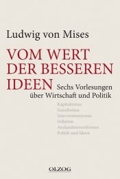 book cover of Vom Wert der besseren Ideen: Sechs Vorlesungen über Wirtschaft und Politik by Ludwig von Mises