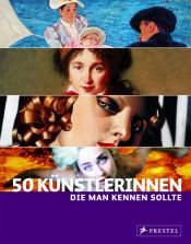 book cover of 50 Künstlerinnen, die man kennen sollte by Christiane Weidemann|Melanie Klier