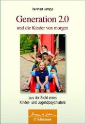 book cover of Generation 2.0 und die Kinder von morgen: aus der Sicht eines Kinder- und Jugendpsychiaters by Reinhart Lempp