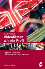 book cover of Videofilmen wie ein Profi. Tipps und Tricks vom TV-Kameramann Ulrich Vielmuth by Ulrich Vielmuth