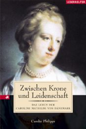 book cover of Zwischen Krone und Leidenschaft. Das Leben der Caroline Mathilde von Dänemark by Carolin Philipps