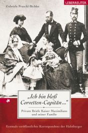 book cover of "Ich bin bloß Corvetten-Capitän..." Private Briefe Kaiser Maximilians und seiner Familie by Gabriele Praschl-Bichler