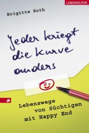 book cover of Jeder kriegt die Kurve anders. Lebenswege von Süchtigen mit Happy End by Brigitte Roth