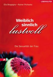 book cover of Weiblich, sinnlich, lustvoll: Die Sexualität der Frau by Elia Bragagna