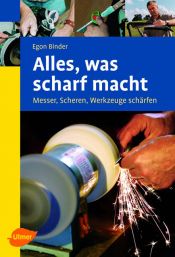 book cover of Alles, was scharf macht. Messer, Scheren, Werkzeuge schärfen by Egon Binder