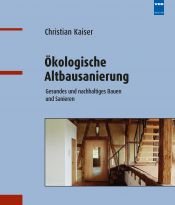 book cover of Ökologische Altbausanierung : gesundes und nachhaltiges Bauen und Sanieren by Christian Kaiser