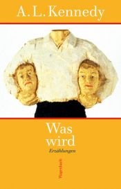 book cover of Was wird: Erzählungen by A. L. Kennedy