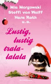 book cover of Lustig, lustig, tralalalala: Witziges zum Weihnachtsfest by Hans Rath|Mia Morgowski|Oliver Uschmann|Steffi von Wolff