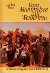 book cover of Vom Mummelsee zur Weibertreu. Die schönsten Sagen aus Baden-Württemberg by Manfred Wetzel