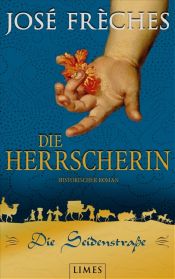 book cover of Die Seidenstraße - Die Herrscherin: Historischer Roman by José Frèches