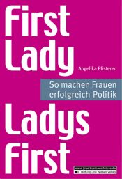 book cover of First Lady - Ladys First. So machen Frauen erfolgreich Politik by Angelika Pfisterer