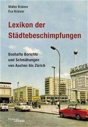 book cover of Lexikon der Städtebeschimpfungen. Boshafte Berichte und Schmähungen von Aachen bis Zürich. by Walter Krämer