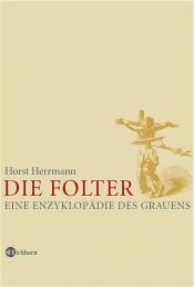 book cover of Die Folter. Eine Enzyklopädie des Grauens by Horst Herrmann