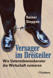 book cover of Versager im Dreiteiler. Wie Unternehmensberater die Wirtschaft ruinieren by Rainer Steppan