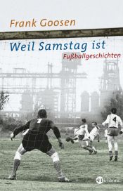 book cover of Weil Samstag ist: Fußballgeschichten by Frank Goosen