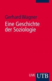 book cover of Eine Geschichte der Soziologie (Uni-Taschenbücher M) by Gerhard Wagner