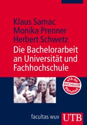 book cover of Die Bachelorarbeit an Universität und Fachhochschule : ein Lehr- und Lernbuch zur Gestaltung wissenschaftlicher Arbeiten by Herbert Schwetz|Klaus Samac