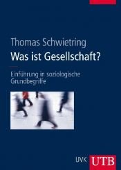 book cover of Was ist Gesellschaft? : Einführung in soziologische Grundbegriffe by Thomas Schwietring