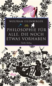 book cover of Philosophie für alle, die noch etwas vorhaben by Wolfram Eilenberger