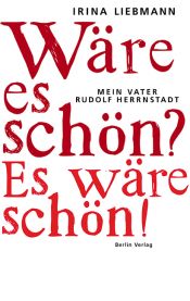 book cover of Wäre es schön? Es wäre schön!: Mein Vater Rudolf Herrnstadt by Irina Liebmann
