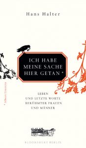 book cover of Ich habe meine Sache hier getan. Leben und letzte Worte berühmter Frauen und Männer by Hans Halter