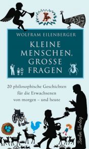 book cover of Kleine Menschen, große Fragen: 20 philosophische Geschichten für die Erwachsenen von morgen und heute by Wolfram Eilenberger