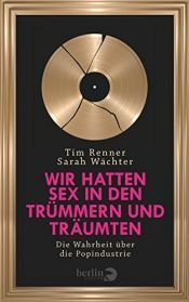 book cover of Wir hatten Sex in den Trümmern und träumten: Die Wahrheit über die Popindustrie by Sarah Wächter|Tim Renner