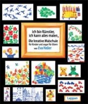 book cover of Ich bin Künstler, ich kann alles malen: Die kreative Malschule für Kinder und sogar für Eltern by Eva Heller