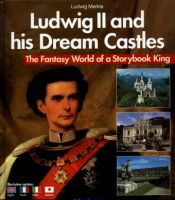 book cover of Ludwig II. and His Dream Castles: The Fantasy World of a Storybook King. Ill. Captions English-French-Italian-Japanese by Ludwig Merkle