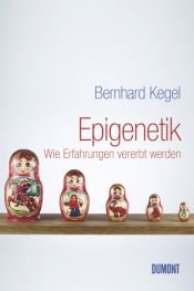 book cover of Epigenetik: Wie Erfahrungen vererbt werden (2009) by Bernhard Kegel