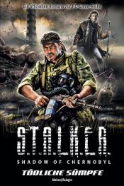 book cover of Stalker - Shadow of Chernobyl, Band 6: Tödliche Sümpfe by Aleksej Kalugin