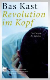 book cover of Revolution im Kopf: Die Zukunft des Gehirns. Gebrauchsanweisungen für das 21. Jahrhundert by Bas Kast