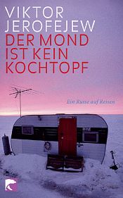 book cover of Der Mond ist kein Kochtopf. Ein Russe auf Reisen by Victor Erofeyev