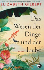book cover of Das Wesen der Dinge und der Liebe by Elizabeth Gilbert