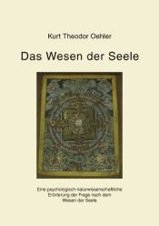 book cover of Das Wesen der Seele : eine psychologisch-naturwissenschaftliche Er orterung der Frage nach dem Wesen der Seele by Kurt Theodor Oehler